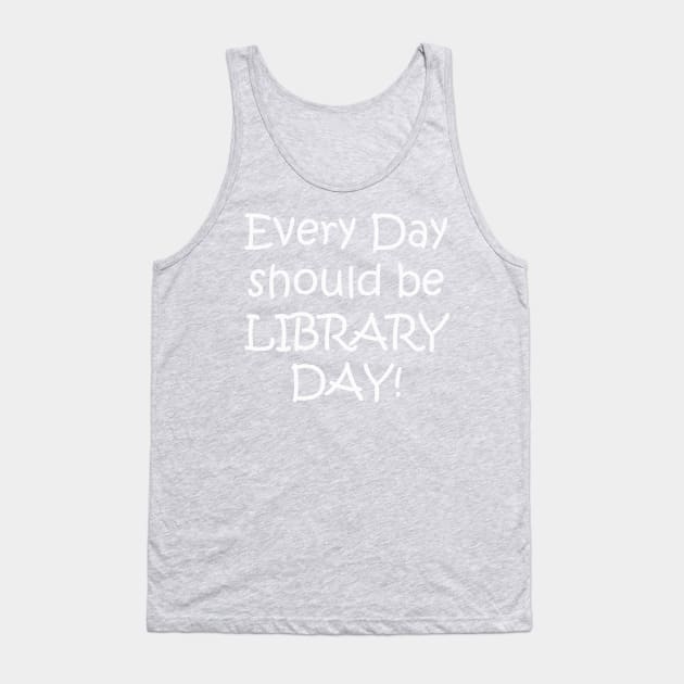 Every Day Should be Library Day! Tank Top by designsplus